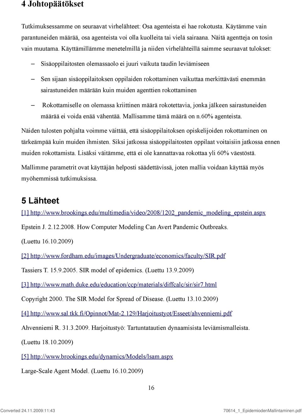 Käyttämillämme menetelmillä ja niiden virhelähteillä saimme seuraavat tulokset: Sisäoppilaitosten olemassaolo ei juuri vaikuta taudin leviämiseen Sen sijaan sisäoppilaitoksen oppilaiden rokottaminen