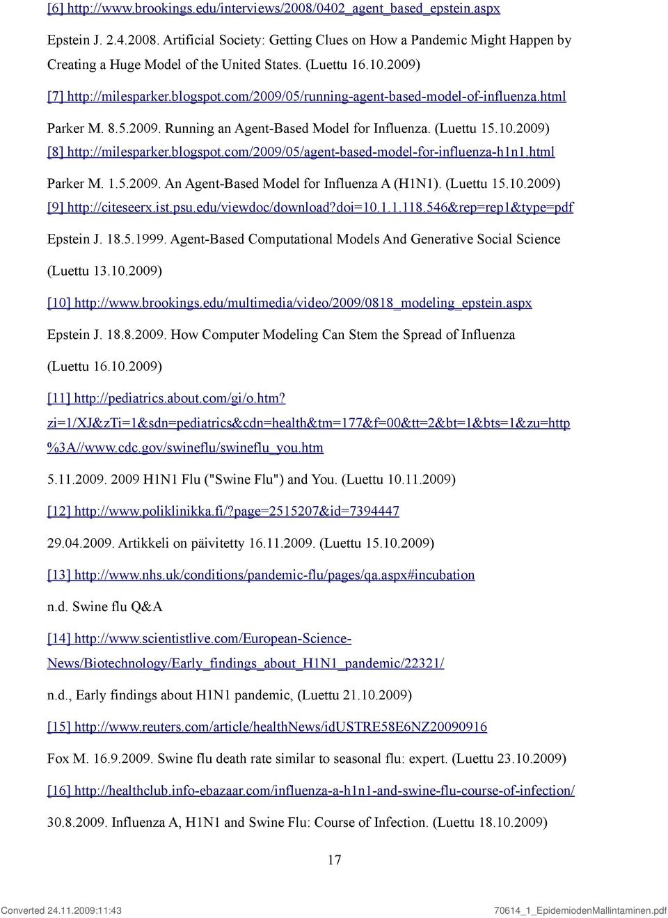 blogspot.com/2009/05/agent-based-model-for-influenza-h1n1.html Parker M. 1.5.2009. An Agent-Based Model for Influenza A (H1N1). (Luettu 15.10.2009) [9] http://citeseerx.ist.psu.edu/viewdoc/download?