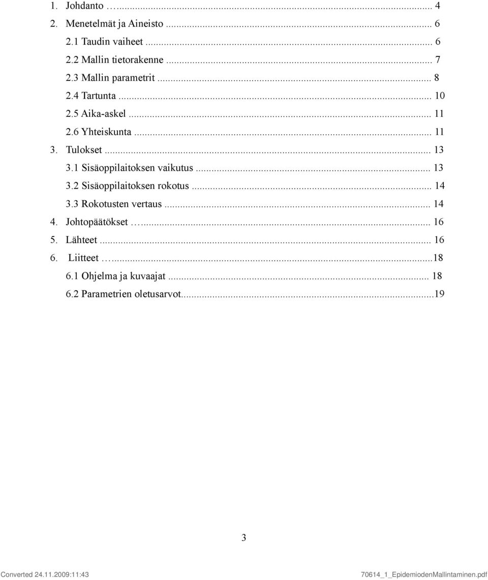 1 Sisäoppilaitoksen vaikutus... 13 3.2 Sisäoppilaitoksen rokotus... 14 3.3 Rokotusten vertaus... 14 4.