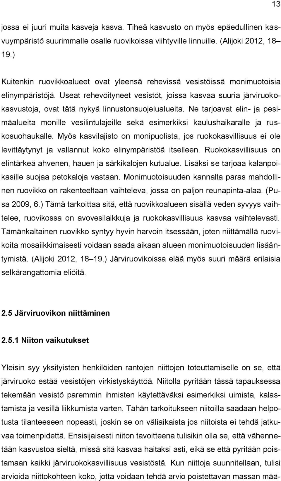 Useat rehevöityneet vesistöt, joissa kasvaa suuria järviruokokasvustoja, ovat tätä nykyä linnustonsuojelualueita.