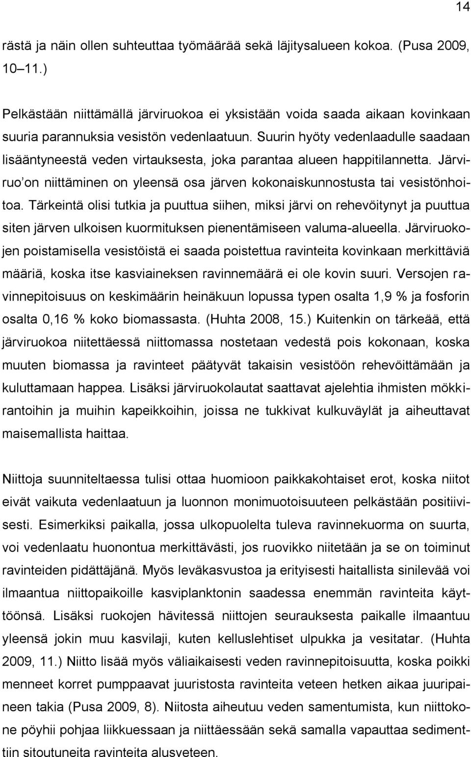 Suurin hyöty vedenlaadulle saadaan lisääntyneestä veden virtauksesta, joka parantaa alueen happitilannetta. Järviruo on niittäminen on yleensä osa järven kokonaiskunnostusta tai vesistönhoitoa.