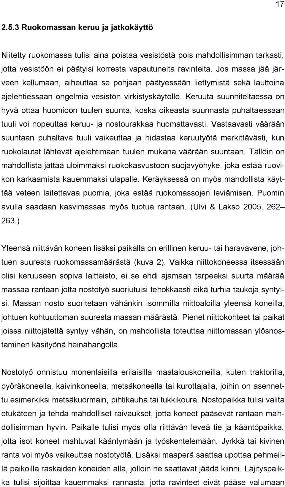 Keruuta suunniteltaessa on hyvä ottaa huomioon tuulen suunta, koska oikeasta suunnasta puhaltaessaan tuuli voi nopeuttaa keruu- ja nostourakkaa huomattavasti.