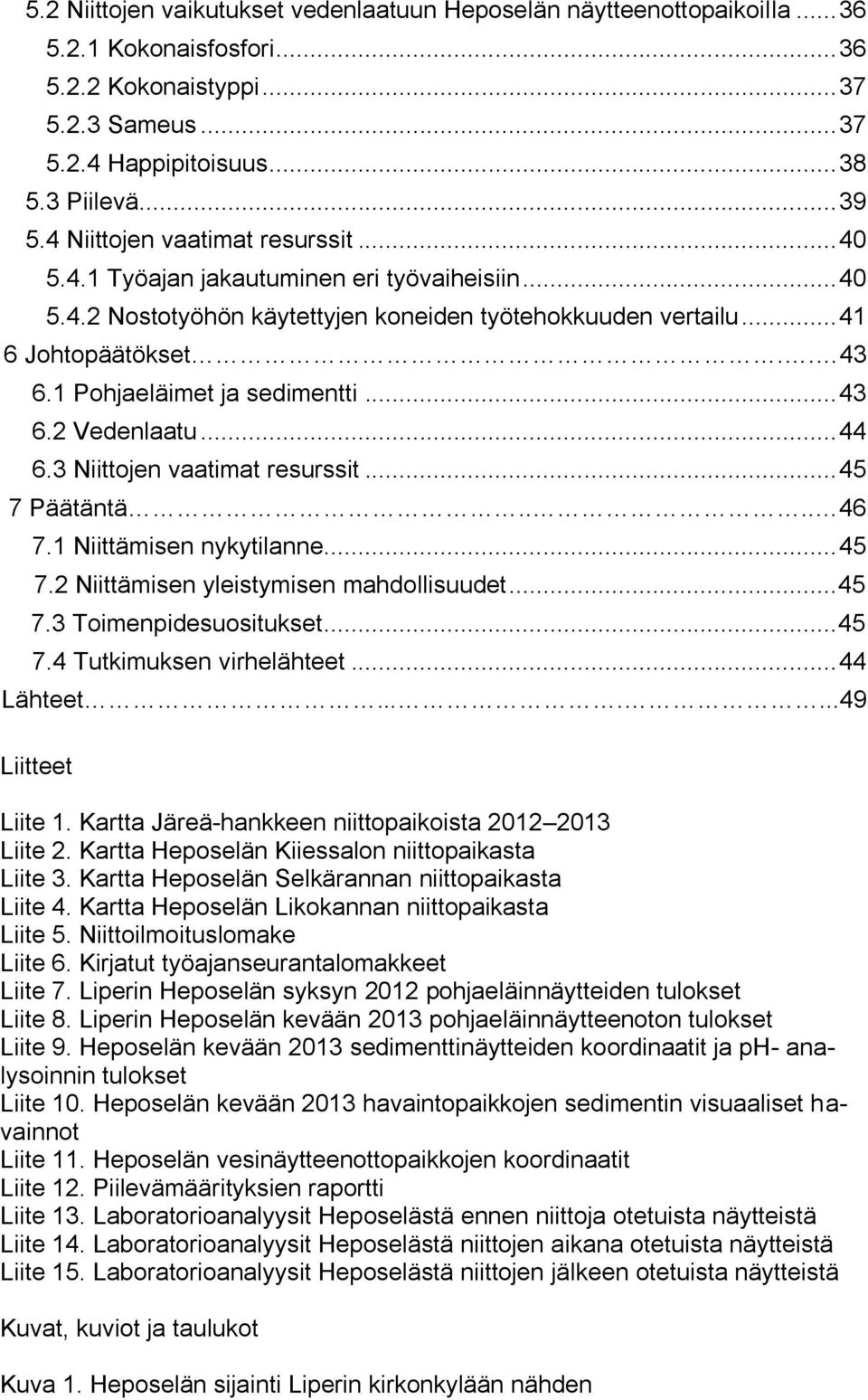 1 Pohjaeläimet ja sedimentti... 43 6.2 Vedenlaatu... 44 6.3 Niittojen vaatimat resurssit... 45 7 Päätäntä.... 46 7.1 Niittämisen nykytilanne... 45 7.2 Niittämisen yleistymisen mahdollisuudet... 45 7.3 Toimenpidesuositukset.