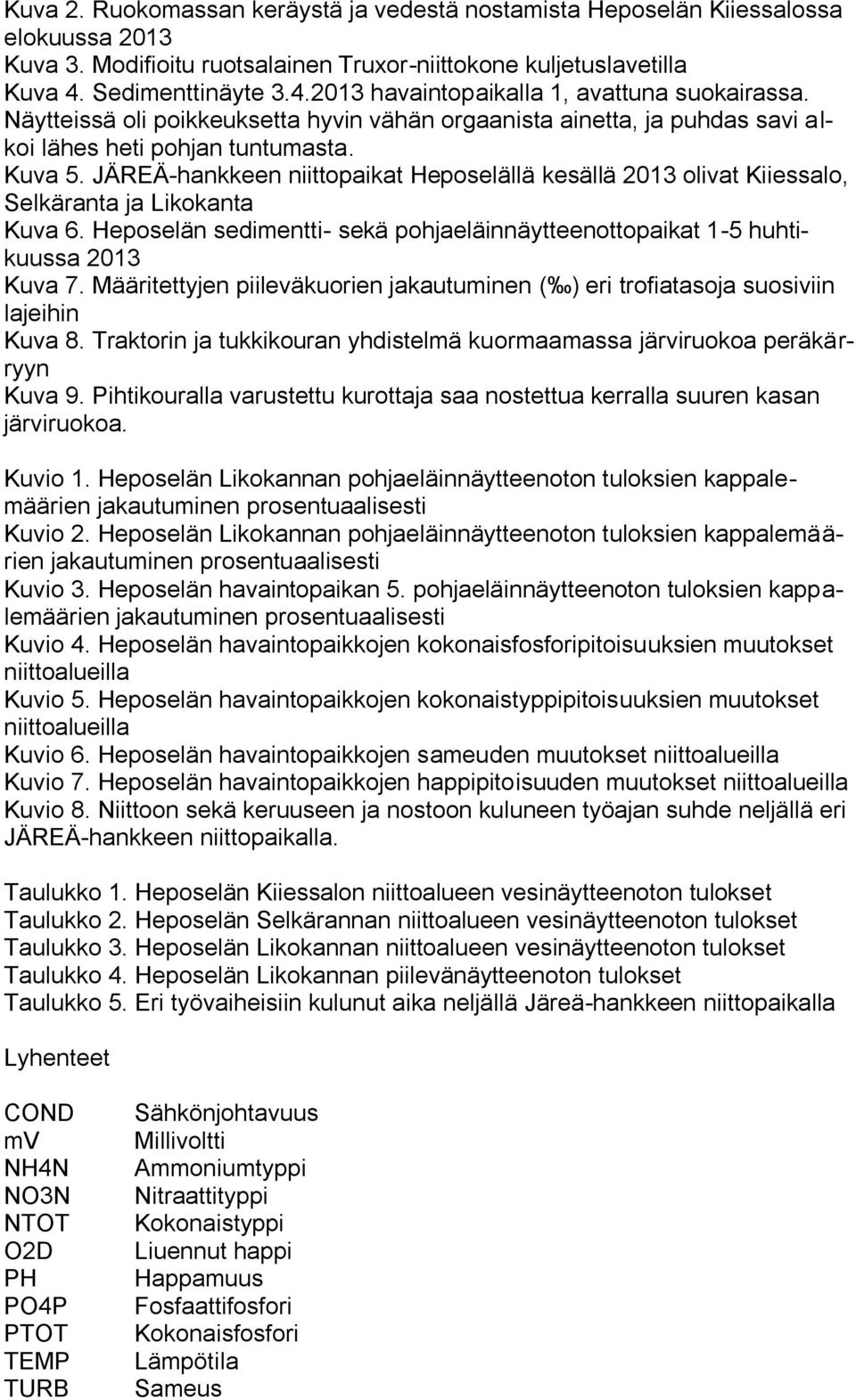 JÄREÄ-hankkeen niittopaikat Heposelällä kesällä 2013 olivat Kiiessalo, Selkäranta ja Likokanta Kuva 6. Heposelän sedimentti- sekä pohjaeläinnäytteenottopaikat 1-5 huhtikuussa 2013 Kuva 7.