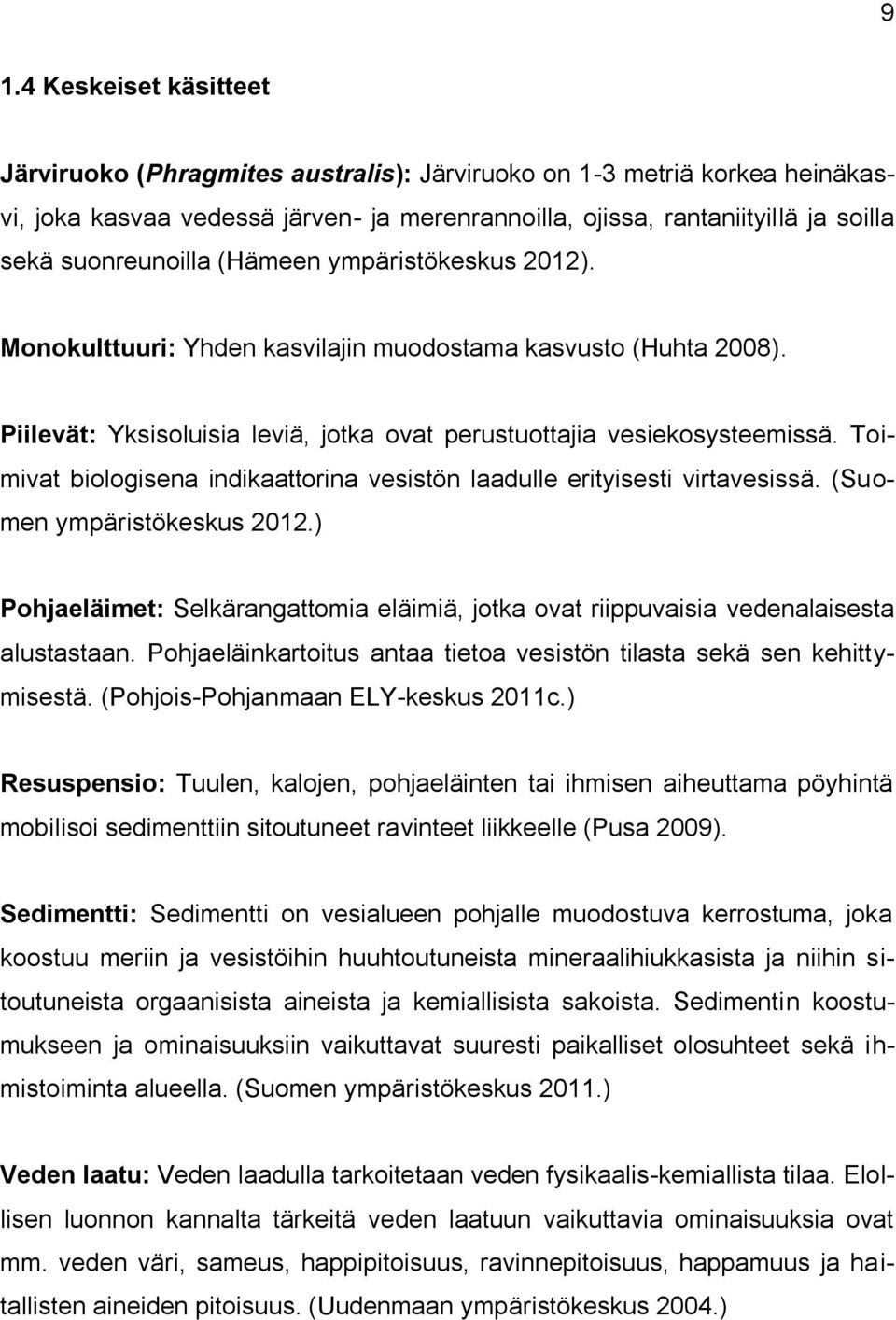 Toimivat biologisena indikaattorina vesistön laadulle erityisesti virtavesissä. (Suomen ympäristökeskus 2012.