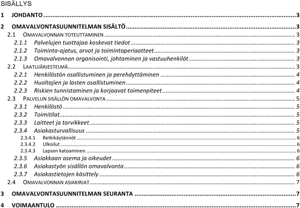 .. 4 2.2.3 Riskien tunnistaminen ja korjaavat toimenpiteet... 4 2.3 PALVELUN SISÄLLÖN OMAVALVONTA... 5 2.3.1 Henkilöstö... 5 2.3.2 Toimitilat... 5 2.3.3 Laitteet ja tarvikkeet... 5 2.3.4 Asiakasturvallisuus.