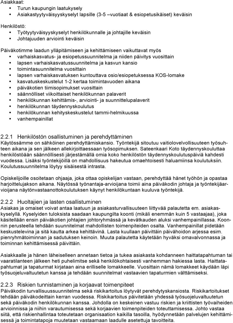 varhaiskasvatussuunnitelma ja kasvun kansio toimintasuunnitelma vuosittain lapsen varhaiskasvatuksen kuntouttava osio/esiopetuksessa KOS-lomake kasvatuskeskustelut 1-2 kertaa toimintavuoden aikana