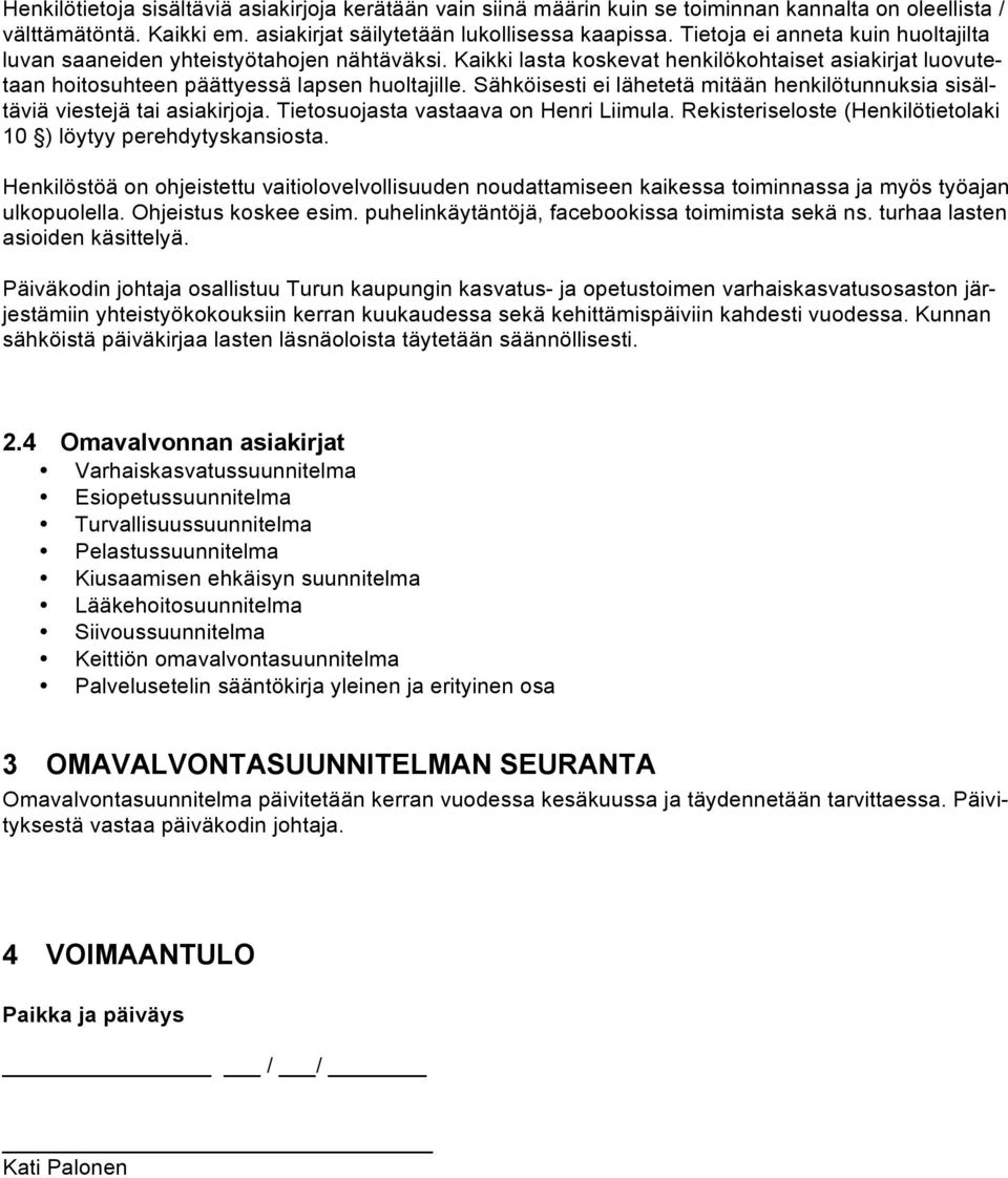 Sähköisesti ei lähetetä mitään henkilötunnuksia sisältäviä viestejä tai asiakirjoja. Tietosuojasta vastaava on Henri Liimula. Rekisteriseloste (Henkilötietolaki 10 ) löytyy perehdytyskansiosta.