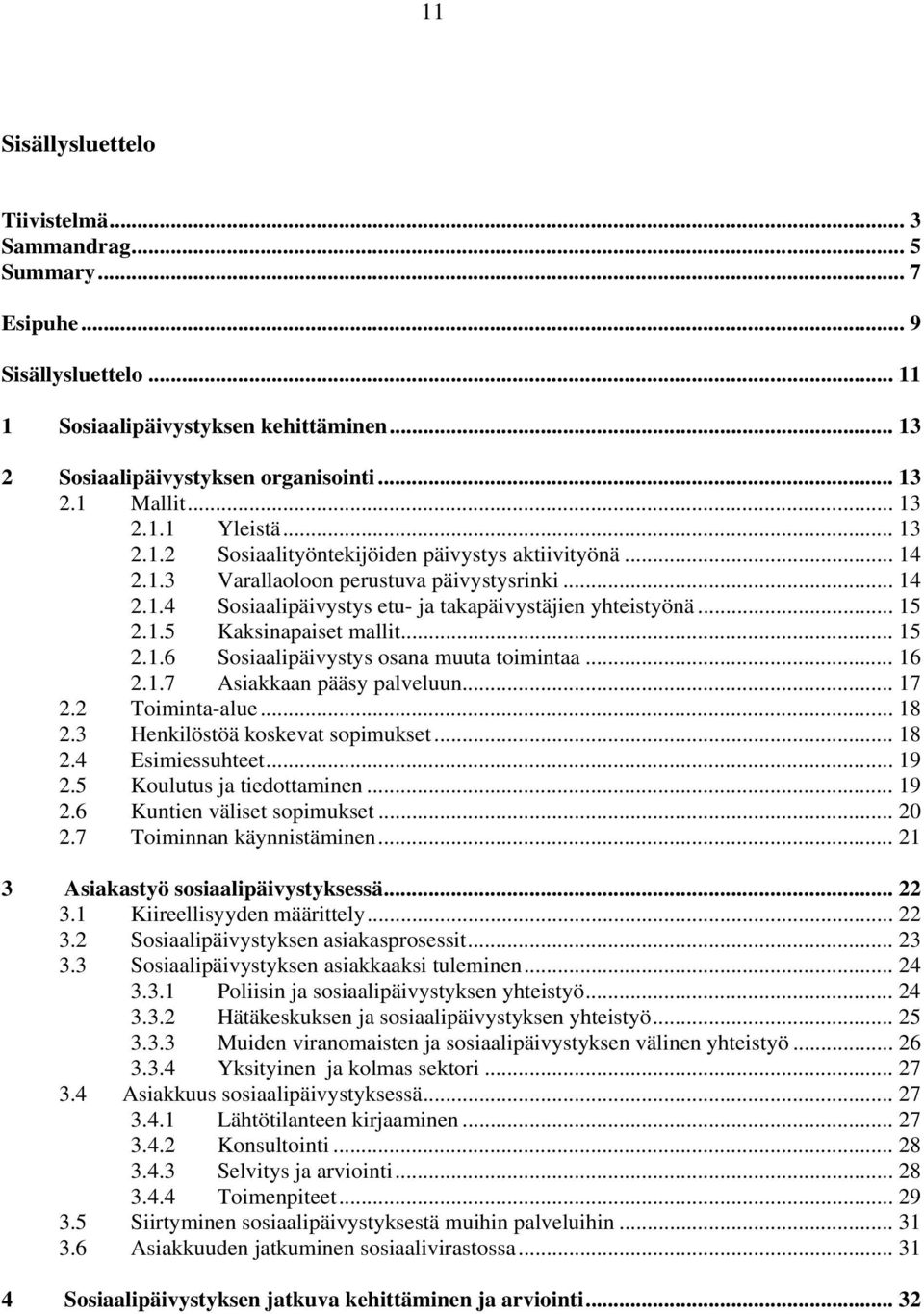 .. 15 2.1.5 Kaksinapaiset mallit... 15 2.1.6 Sosiaalipäivystys osana muuta toimintaa... 16 2.1.7 Asiakkaan pääsy palveluun... 17 2.2 Toiminta-alue... 18 2.3 Henkilöstöä koskevat sopimukset... 18 2.4 Esimiessuhteet.