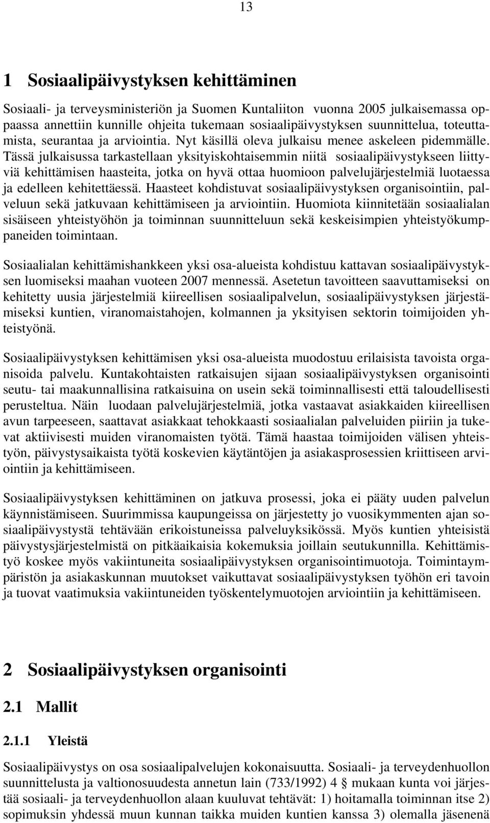 Tässä julkaisussa tarkastellaan yksityiskohtaisemmin niitä sosiaalipäivystykseen liittyviä kehittämisen haasteita, jotka on hyvä ottaa huomioon palvelujärjestelmiä luotaessa ja edelleen kehitettäessä.