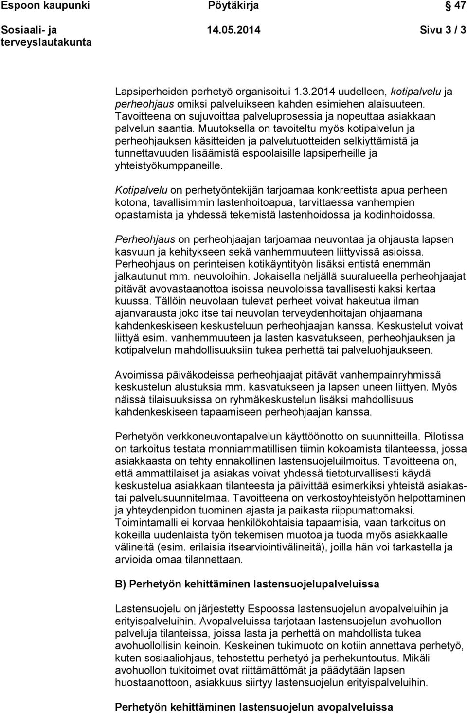 Muutoksella on tavoiteltu myös kotipalvelun ja perheohjauksen käsitteiden ja palvelutuotteiden selkiyttämistä ja tunnettavuuden lisäämistä espoolaisille lapsiperheille ja yhteistyökumppaneille.
