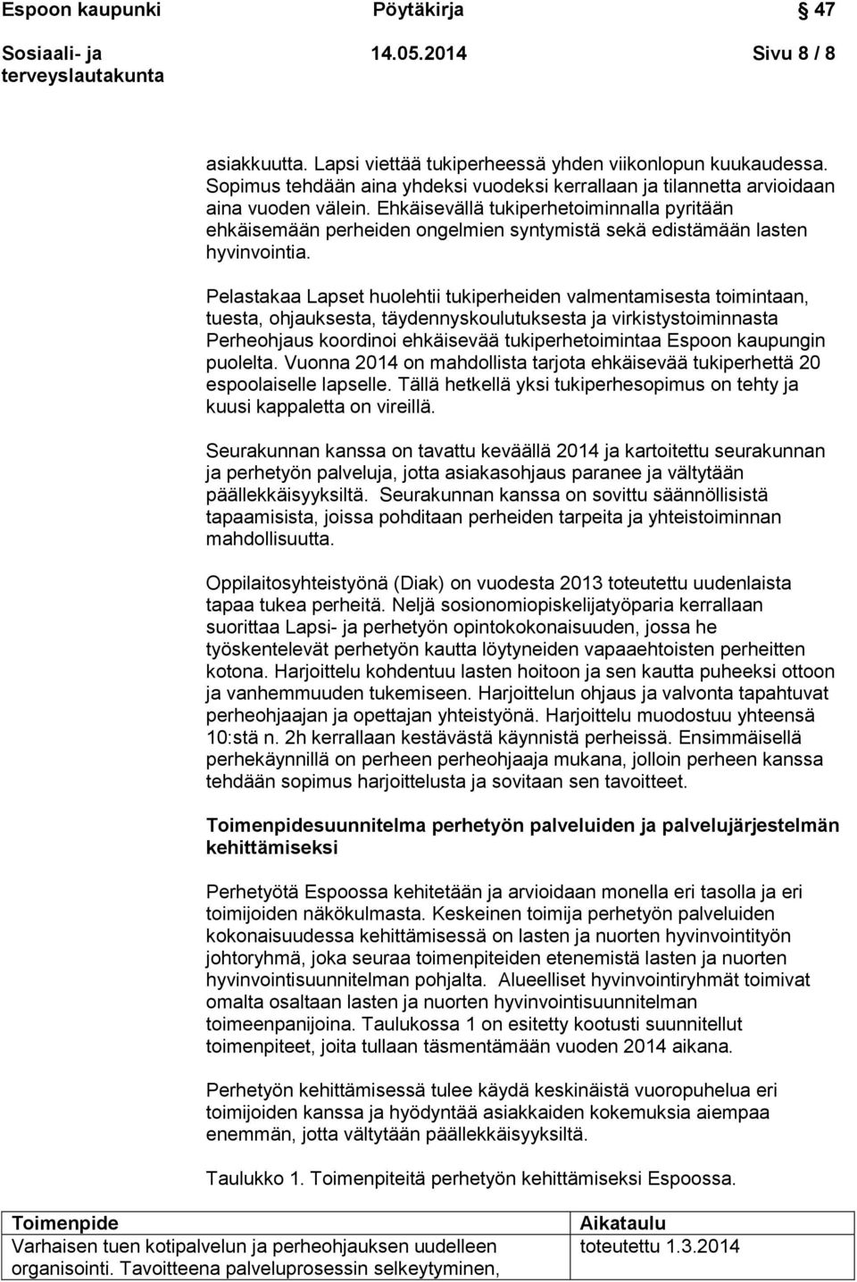 Pelastakaa Lapset huolehtii tukiperheiden valmentamisesta toimintaan, tuesta, ohjauksesta, täydennyskoulutuksesta ja virkistystoiminnasta Perheohjaus koordinoi ehkäisevää tukiperhetoimintaa Espoon