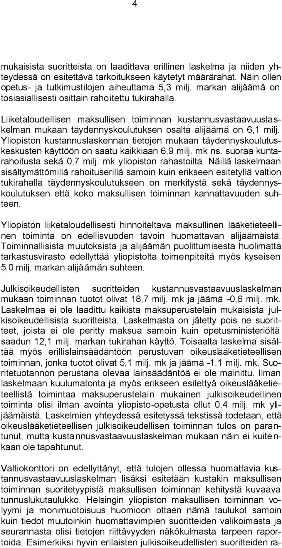 Yliopiston kustannuslaskennan tietojen mukaan täydennyskoulutuskeskusten käyttöön on saatu kaikkiaan 6,9 milj. mk ns. suoraa kuntarahoitusta sekä 0,7 milj. mk yliopiston rahastoilta.