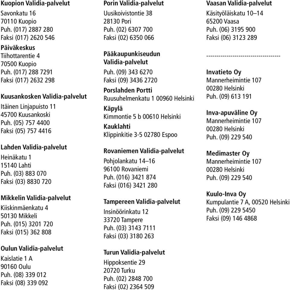 (03) 883 070 Faksi (03) 8830 720 Mikkelin Validia-palvelut Kiiskinmäenkatu 4 50130 Mikkeli Puh. (015) 3201 720 Faksi (015) 362 808 Oulun Validia-palvelut Kaislatie 1 A 90160 Oulu Puh.