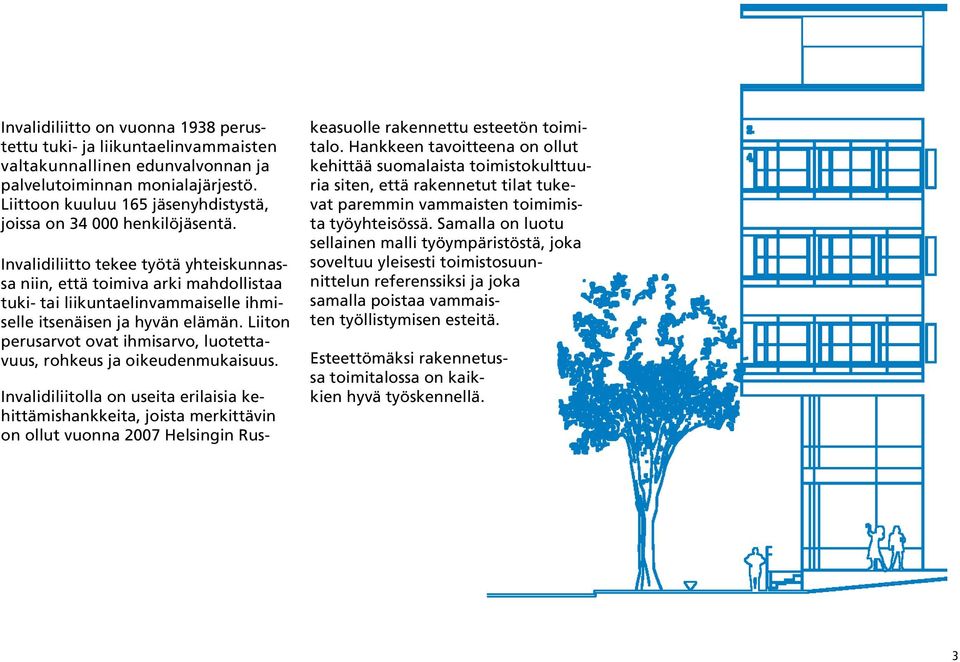 Invalidiliitto tekee työtä yhteiskunnassa niin, että toimiva arki mahdollistaa tuki- tai liikuntaelinvammaiselle ihmiselle itsenäisen ja hyvän elämän.