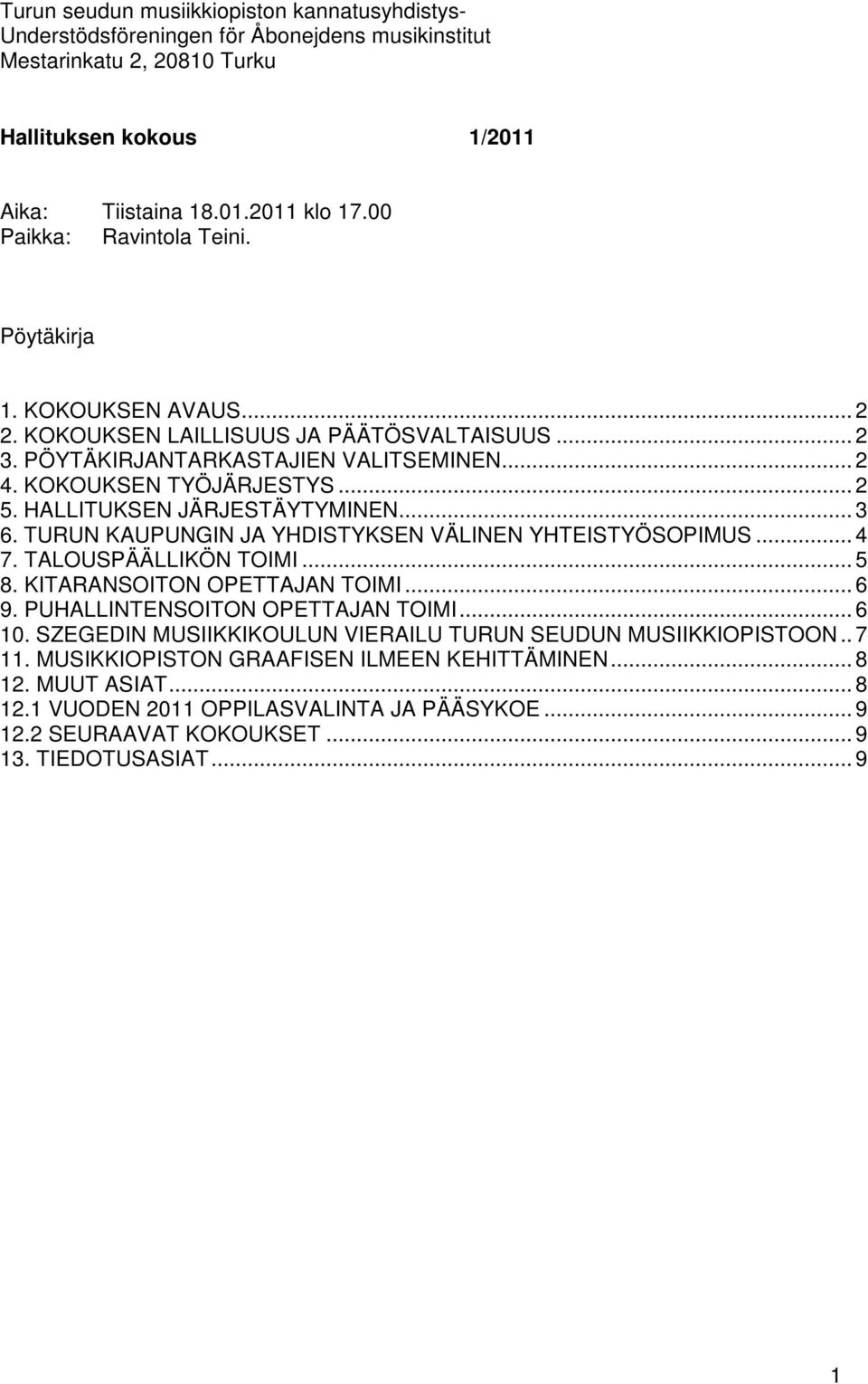 HALLITUKSEN JÄRJESTÄYTYMINEN... 3 6. TURUN KAUPUNGIN JA YHDISTYKSEN VÄLINEN YHTEISTYÖSOPIMUS... 4 7. TALOUSPÄÄLLIKÖN TOIMI... 5 8. KITARANSOITON OPETTAJAN TOIMI... 6 9.