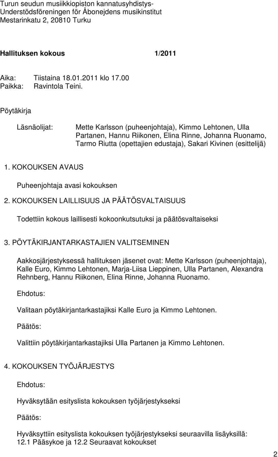 Pöytäkirja Läsnäolijat: Mette Karlsson (puheenjohtaja), Kimmo Lehtonen, Ulla Partanen, Hannu Riikonen, Elina Rinne, Johanna Ruonamo, Tarmo Riutta (opettajien edustaja), Sakari Kivinen (esittelijä) 1.