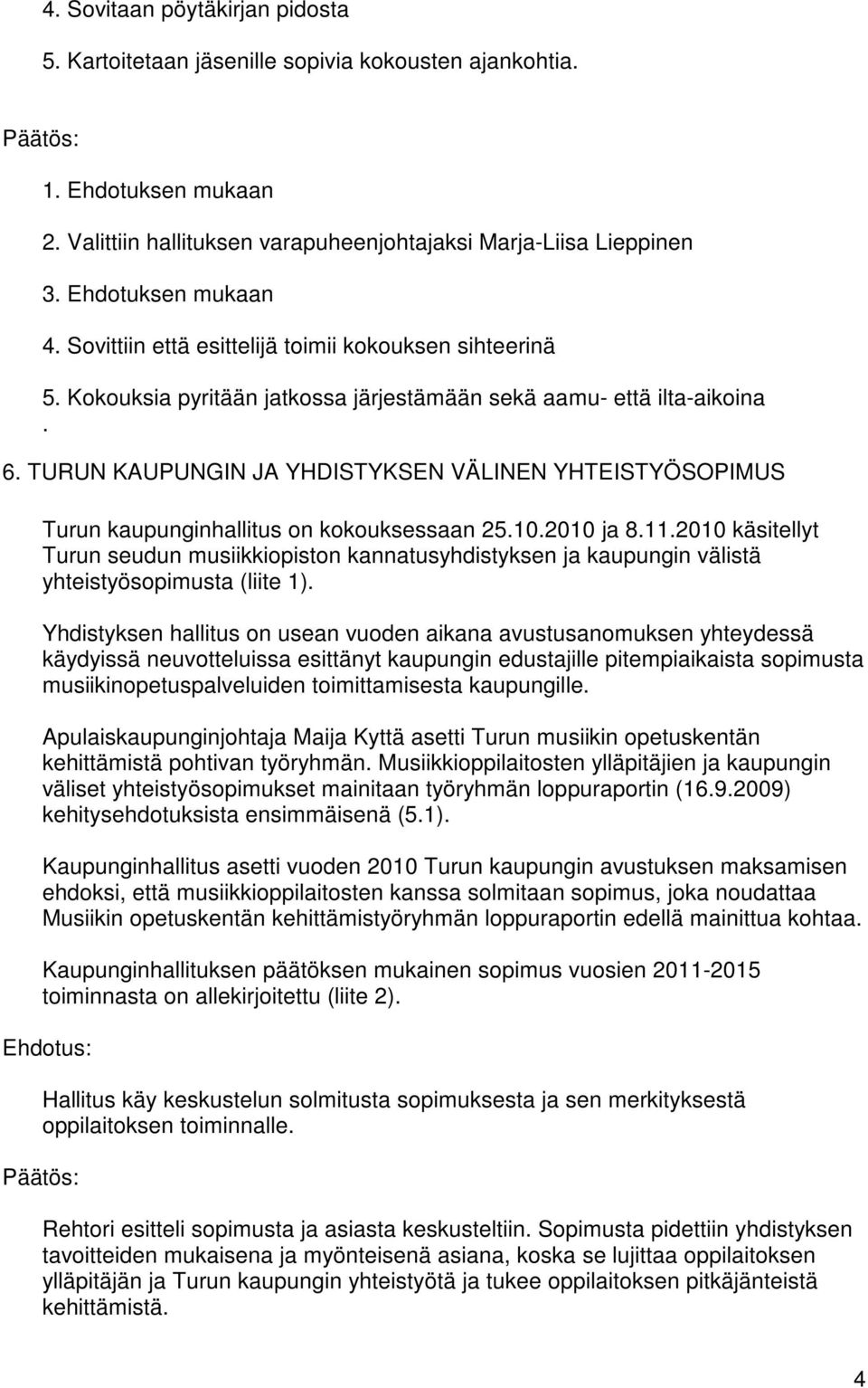 TURUN KAUPUNGIN JA YHDISTYKSEN VÄLINEN YHTEISTYÖSOPIMUS Turun kaupunginhallitus on kokouksessaan 25.10.2010 ja 8.11.