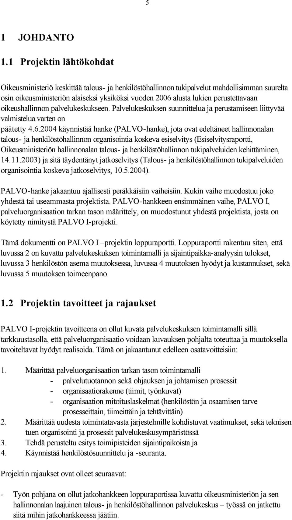 perustettavaan oikeushallinnon palvelukeskukseen. Palvelukeskuksen suunnittelua ja perustamiseen liittyvää valmistelua varten on päätetty 4.6.