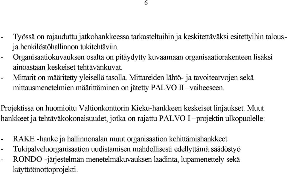 Mittareiden lähtö- ja tavoitearvojen sekä mittausmenetelmien määrittäminen on jätetty PALVO II vaiheeseen. Projektissa on huomioitu Valtionkonttorin Kieku-hankkeen keskeiset linjaukset.