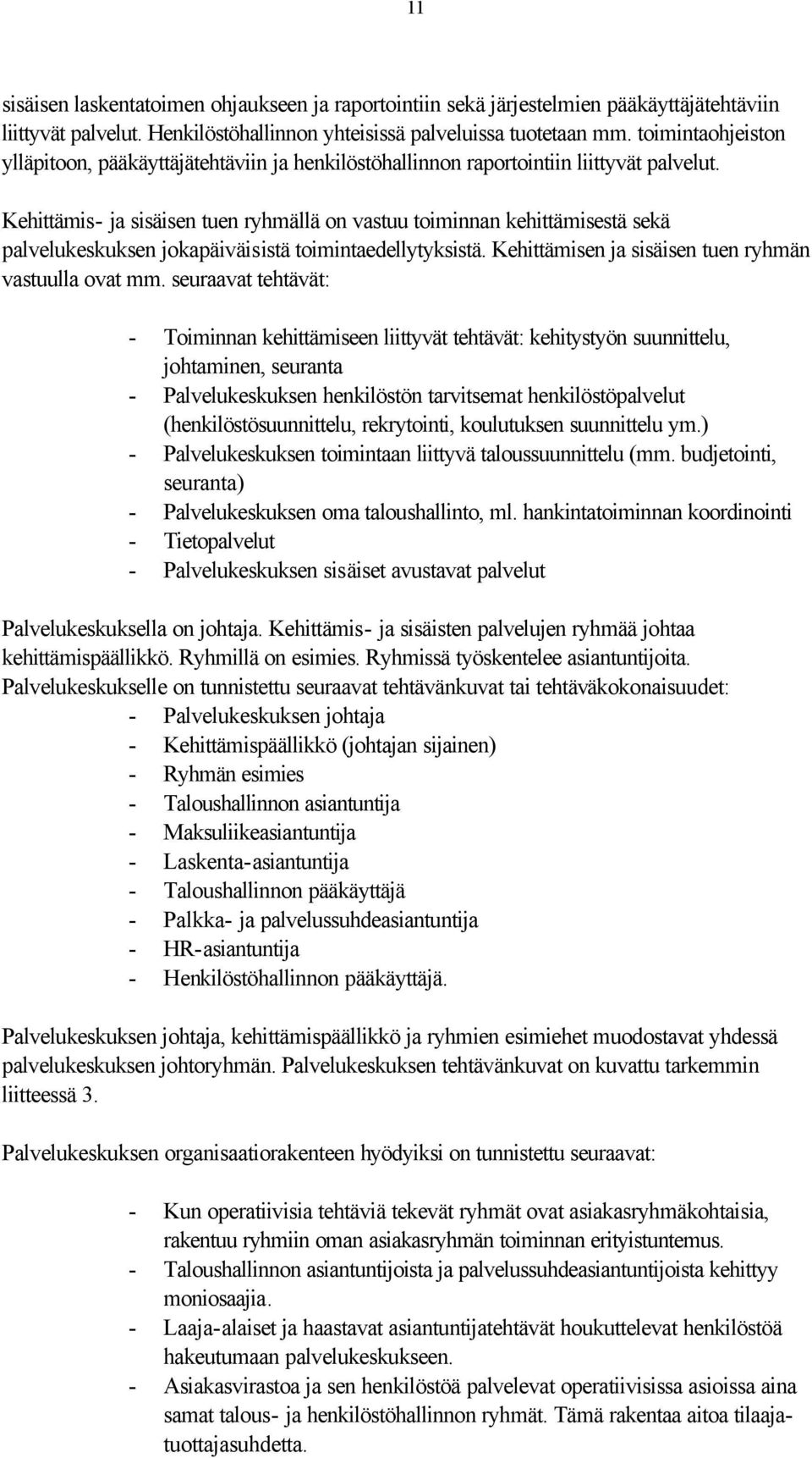 Kehittämis- ja sisäisen tuen ryhmällä on vastuu toiminnan kehittämisestä sekä palvelukeskuksen jokapäiväisistä toimintaedellytyksistä. Kehittämisen ja sisäisen tuen ryhmän vastuulla ovat mm.