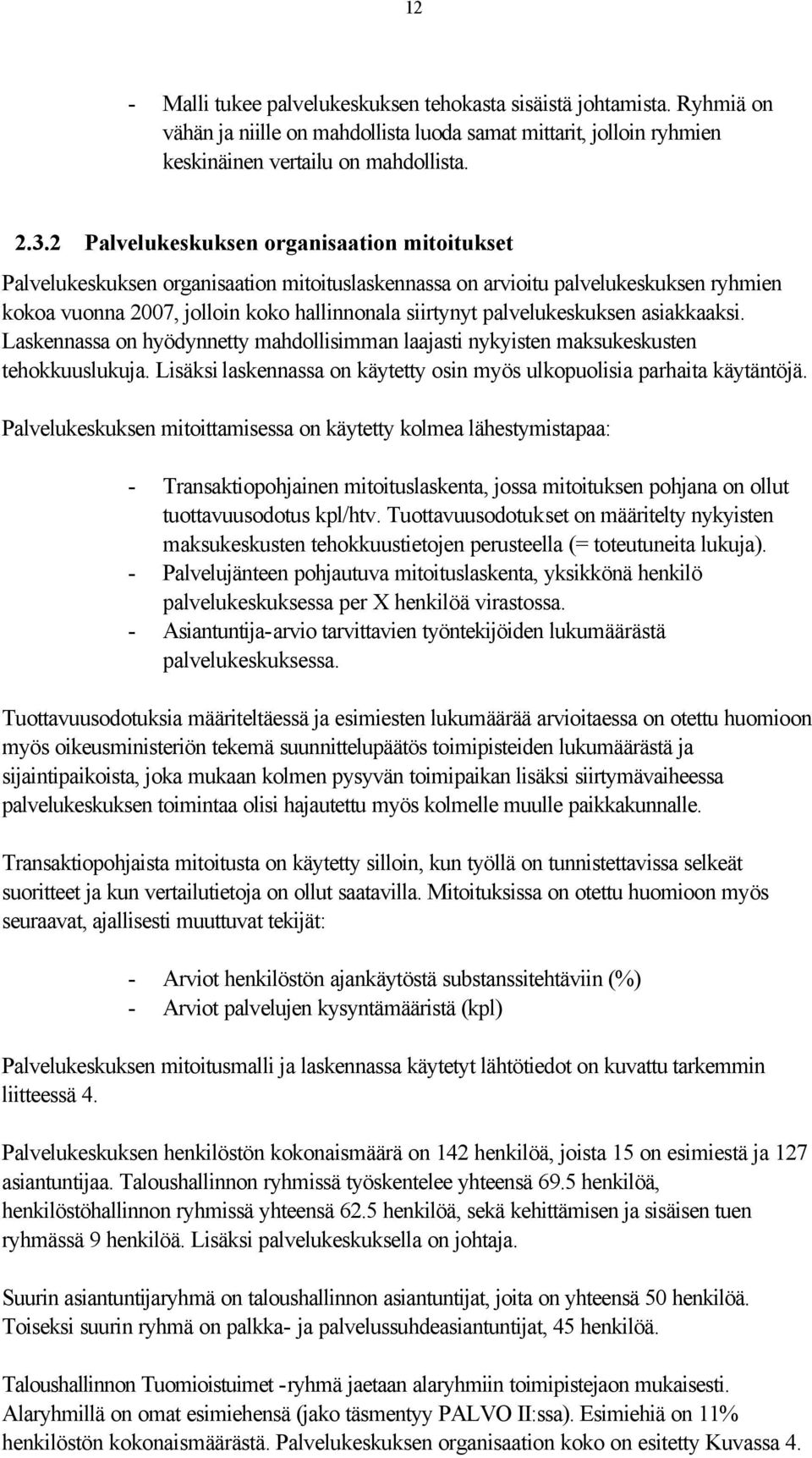 palvelukeskuksen asiakkaaksi. Laskennassa on hyödynnetty mahdollisimman laajasti nykyisten maksukeskusten tehokkuuslukuja. Lisäksi laskennassa on käytetty osin myös ulkopuolisia parhaita käytäntöjä.