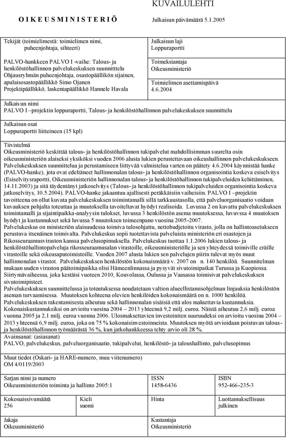 osastopäällikön sijainen, apulaisosastopäällikkö Simo Ojanen Projektipäällikkö, laskentapäällikkö Hannele Havala Julkaisun laji Loppuraportti Toimeksiantaja Oikeusministeriö Toimielimen