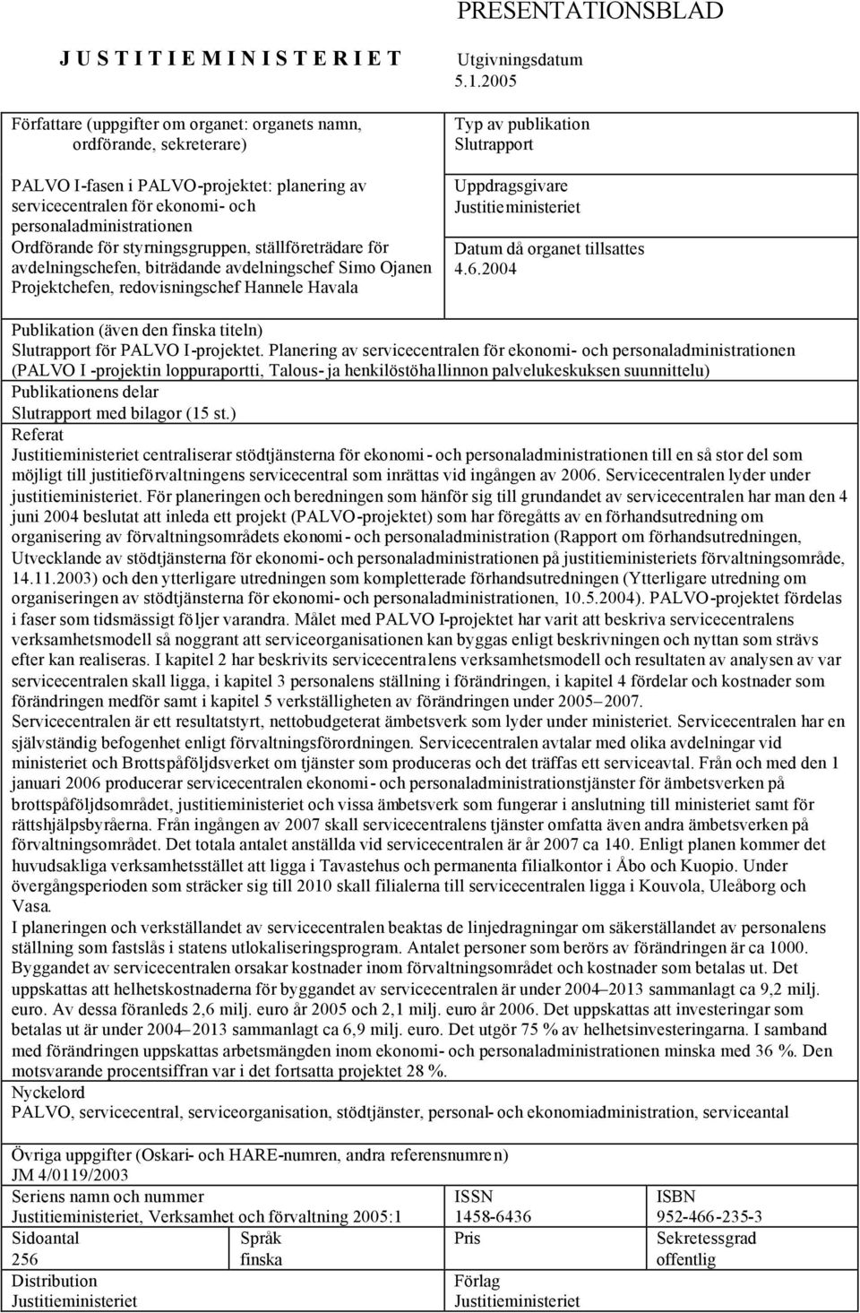 Utgivningsdatum 5.1.2005 Typ av publikation Slutrapport Uppdragsgivare Justitieministeriet Datum då organet tillsattes 4.6.2004 Publikation (även den finska titeln) Slutrapport för PALVO I-projektet.