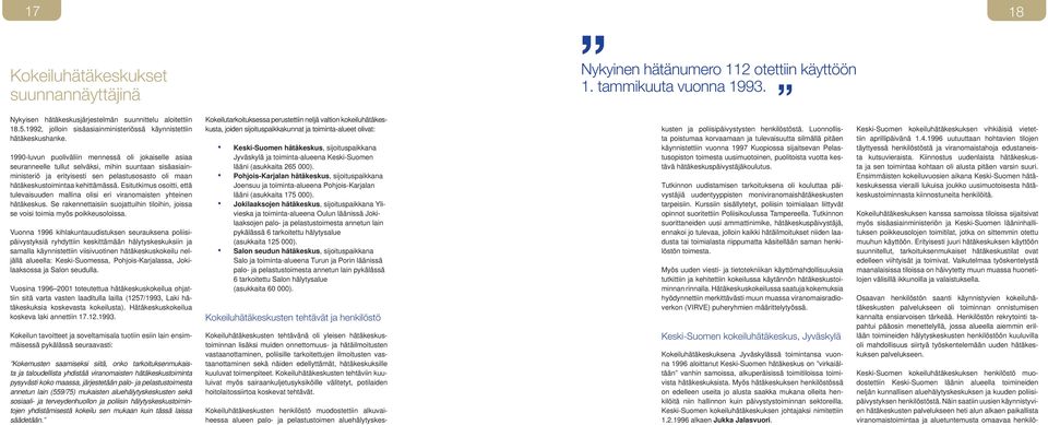 1990-luvun puoliväliin mennessä oli jokaiselle asiaa seuranneelle tullut selväksi, mihin suuntaan sisäasiainministeriö ja erityisesti sen pelastusosasto oli maan hätäkeskustoimintaa kehittämässä.