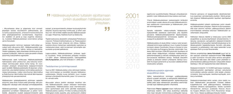 Hätäkeskusyksikön toiminnan keskeiset hallinnolliset perusteet luotiin alkuvuonna 2001. Hätäkeskusyksikkö organisoitiin kolmeen linjaan: hallinto, kehitys ja tietohallinto.