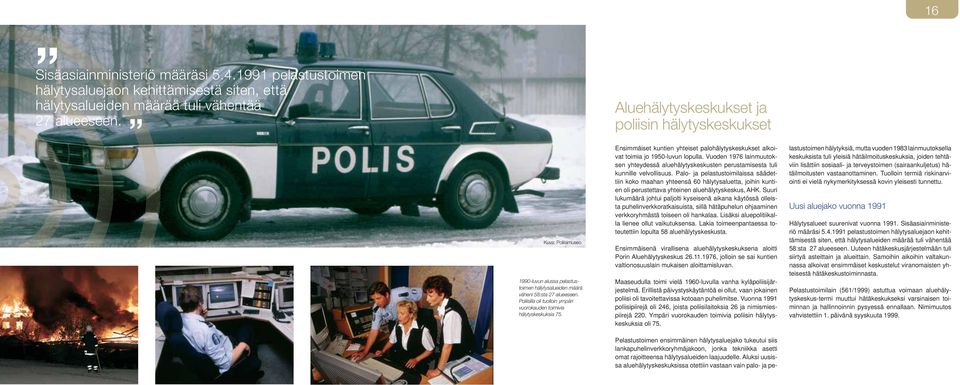 Poliisilla oli tuolloin ympäri vuorokauden toimivia hälytyskeskuksia 75. Ensimmäiset kuntien yhteiset palohälytyskeskukset alkoivat toimia jo 1950-luvun lopulla.