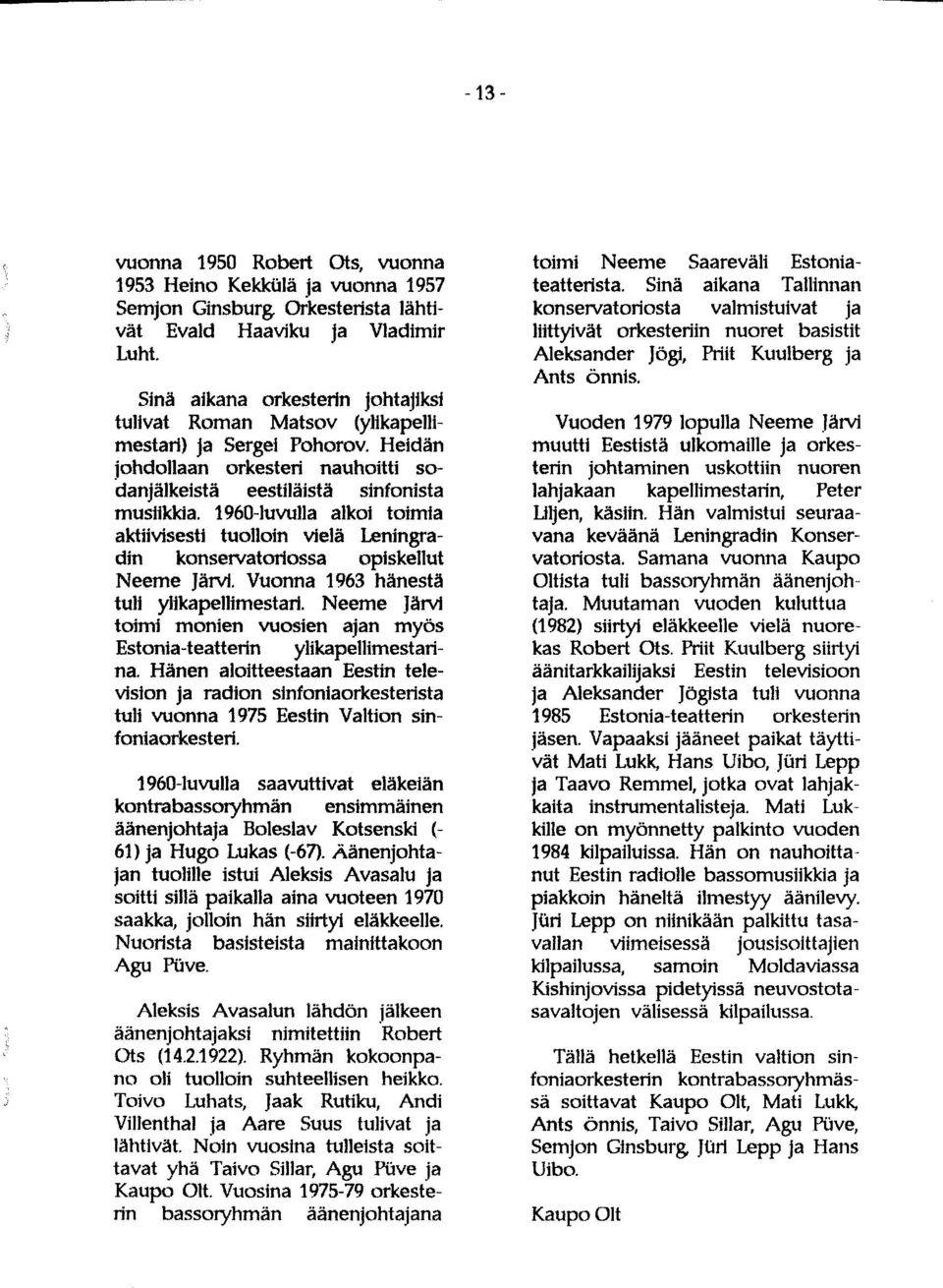 1960-luvulla alkoi toimia aktiivisesti tuolloin vielä Leningradin konservatoriossa opiskellut Neeme Järvi. Vuonna 1963 hänestä tuli ylikapellimestari.