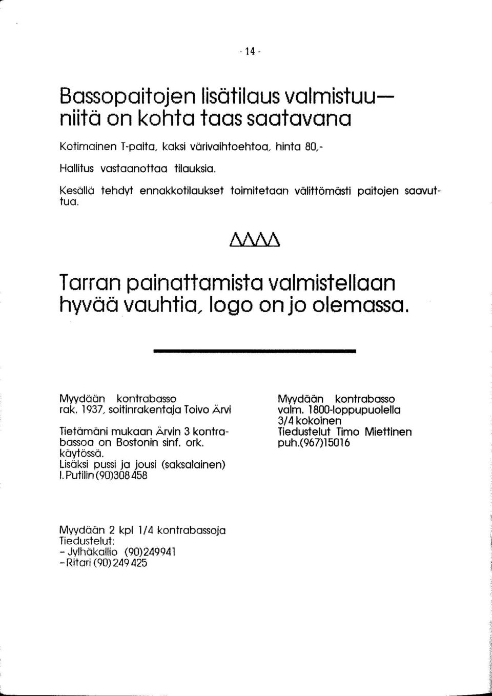 Myydään kontrabasso rak. 1937, soitinrakentaja Toivo Ärvi Tietämäni mukaan Ärvin 3 kontrabassoa on Bostonin sinf. ork. käytössä. Lisäksi pussi ja jousi (saksalainen) I.