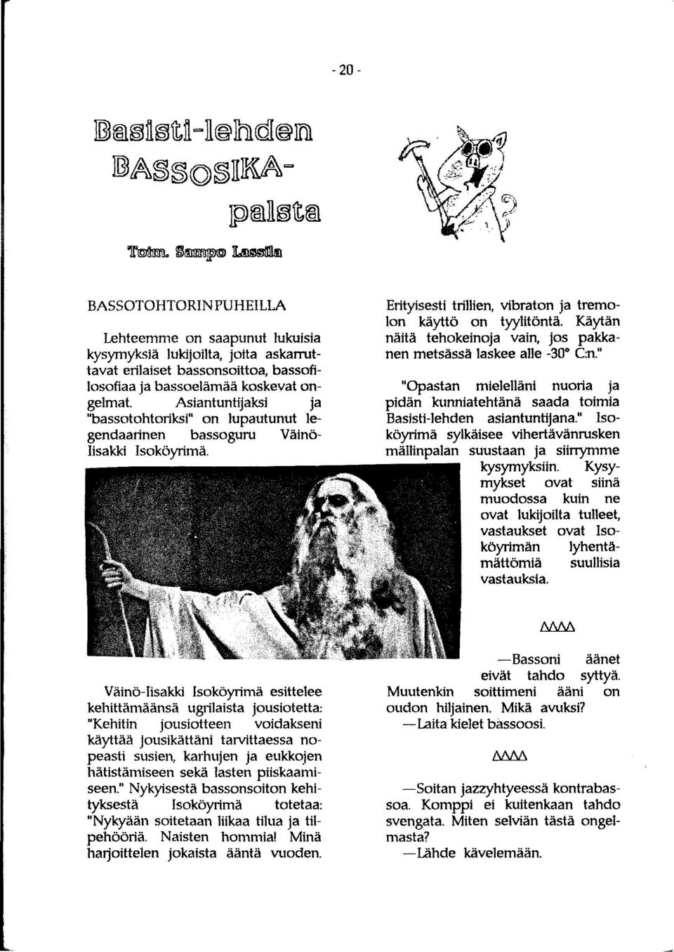 ongelmat. Asiantuntijaksi ja "bassotohtoriksi" on lupautunut legendaarinen bassoguru Väinö- Iisakki Isoköyrimä. Erityisesti trillien, vibraton ja tremolon käyttö on tyylitöntä.