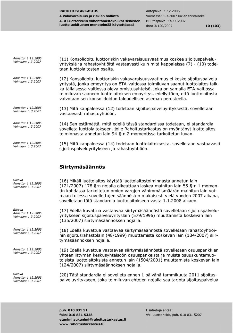 (12) Konsolidoitu luottoriskin vakavaraisuusvaatimus ei koske sijoituspalveluyritystä, jonka emoyritys on ETA-valtiossa toimiluvan saanut luottolaitos taikka tällaisessa valtiossa oleva