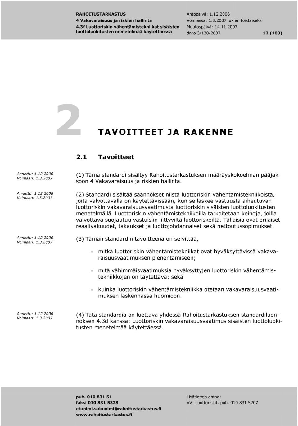 luottoriskin sisäisten luottoluokitusten menetelmällä. Luottoriskin vähentämistekniikoilla tarkoitetaan keinoja, joilla valvottava suojautuu vastuisiin liittyviltä luottoriskeiltä.