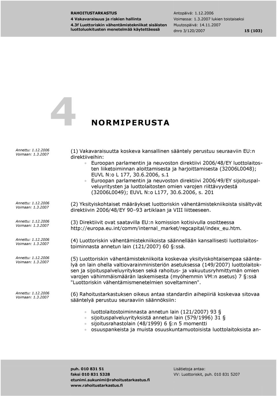 1 N Euroopan parlamentin ja neuvoston direktiivi 2006/49/EY sijoituspalveluyritysten ja luottolaitosten omien varojen riittävyydestä (32006L0049); EUVL N:o L177, 30.6.2006, s.