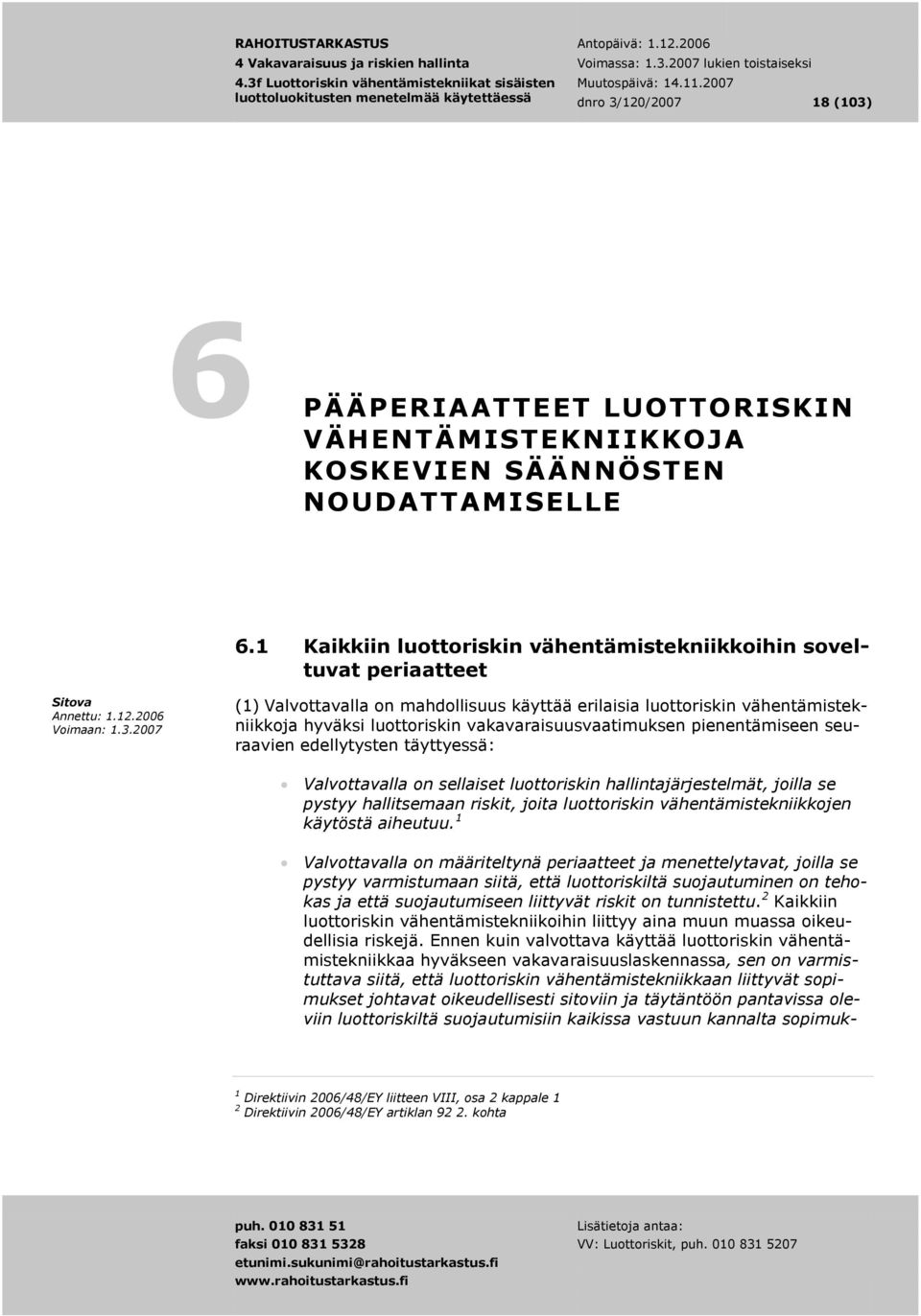 vakavaraisuusvaatimuksen pienentämiseen seuraavien edellytysten täyttyessä: N Valvottavalla on sellaiset luottoriskin hallintajärjestelmät, joilla se pystyy hallitsemaan riskit, joita luottoriskin