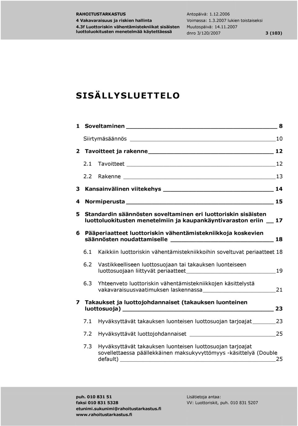 Pääperiaatteet luottoriskin vähentämistekniikkoja koskevien säännösten noudattamiselle 18 6.1 Kaikkiin luottoriskin vähentämistekniikkoihin soveltuvat periaatteet 18 6.