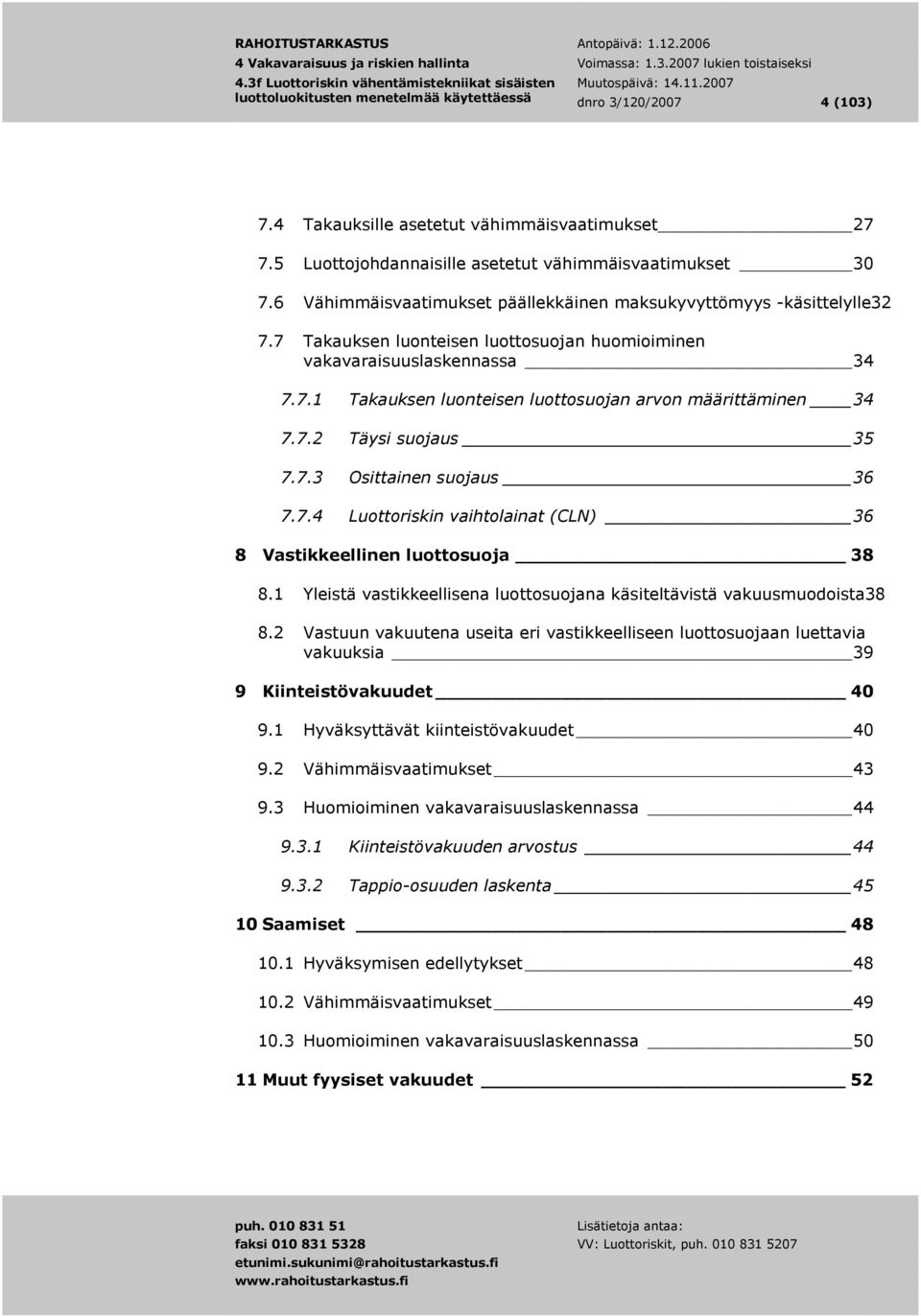 7.2 Täysi suojaus 35 7.7.3 Osittainen suojaus 36 7.7.4 Luottoriskin vaihtolainat (CLN) 36 8 Vastikkeellinen luottosuoja 38 8.