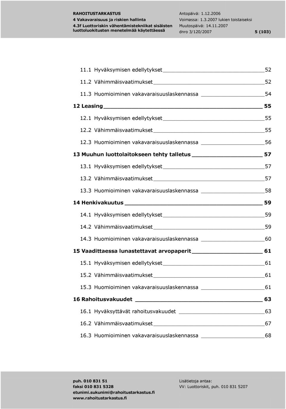 3 Huomioiminen vakavaraisuuslaskennassa 58 14 Henkivakuutus 59 14.1 Hyväksymisen edellytykset 59 14.2 Vähimmäisvaatimukset 59 14.