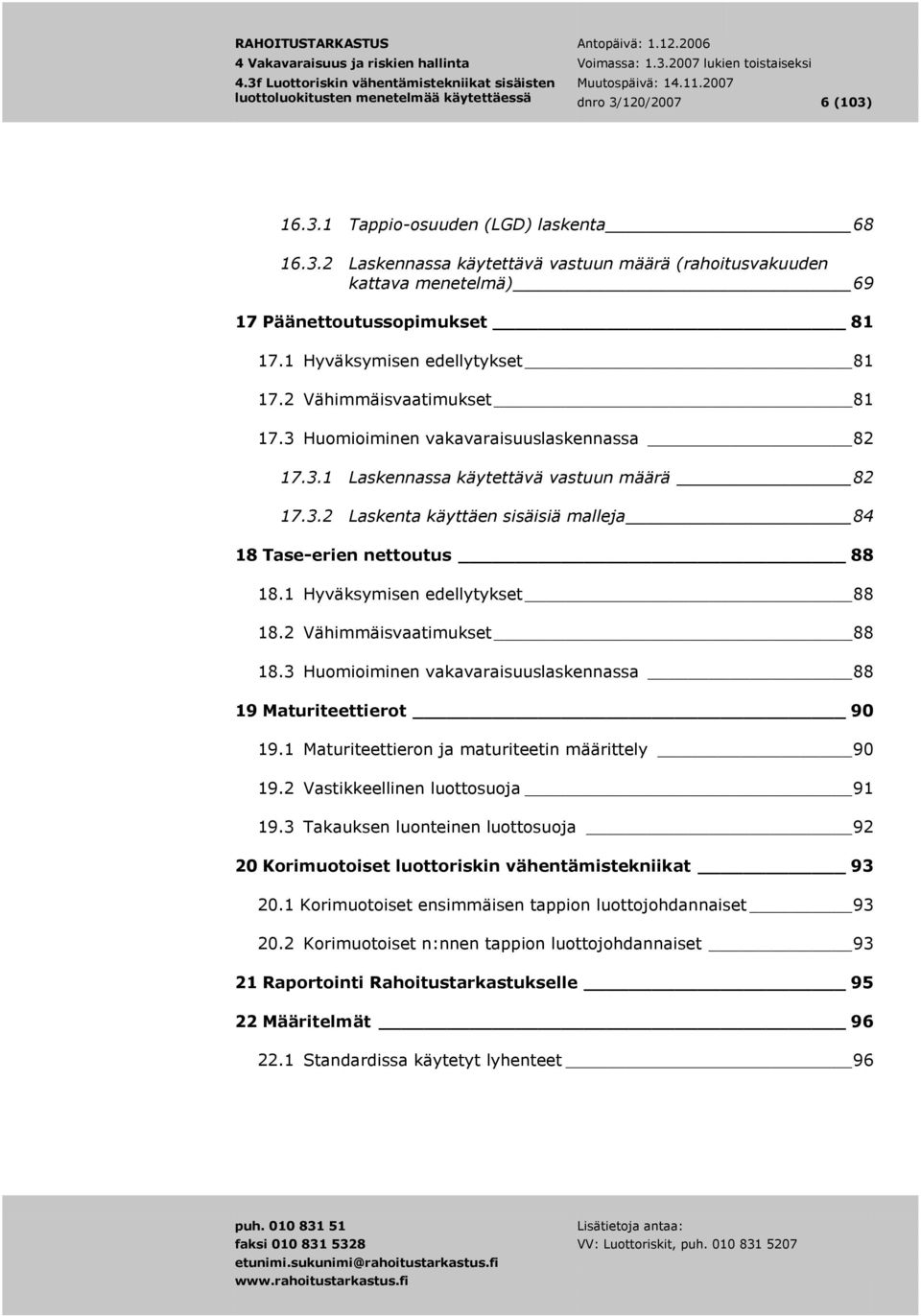 1 Hyväksymisen edellytykset 88 18.2 Vähimmäisvaatimukset 88 18.3 Huomioiminen vakavaraisuuslaskennassa 88 19 Maturiteettierot 90 19.1 Maturiteettieron ja maturiteetin määrittely 90 19.