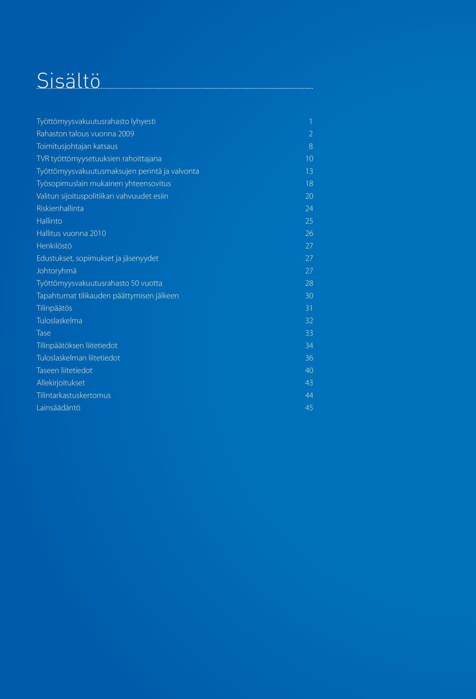 Hallitus vuonna 2010 26 Henkilöstö 27 Edustukset, sopimukset ja jäsenyydet 27 Johtoryhmä 27 Työttömyysvakuutusrahasto 50 vuotta 28 Tapahtumat tilikauden päättymisen