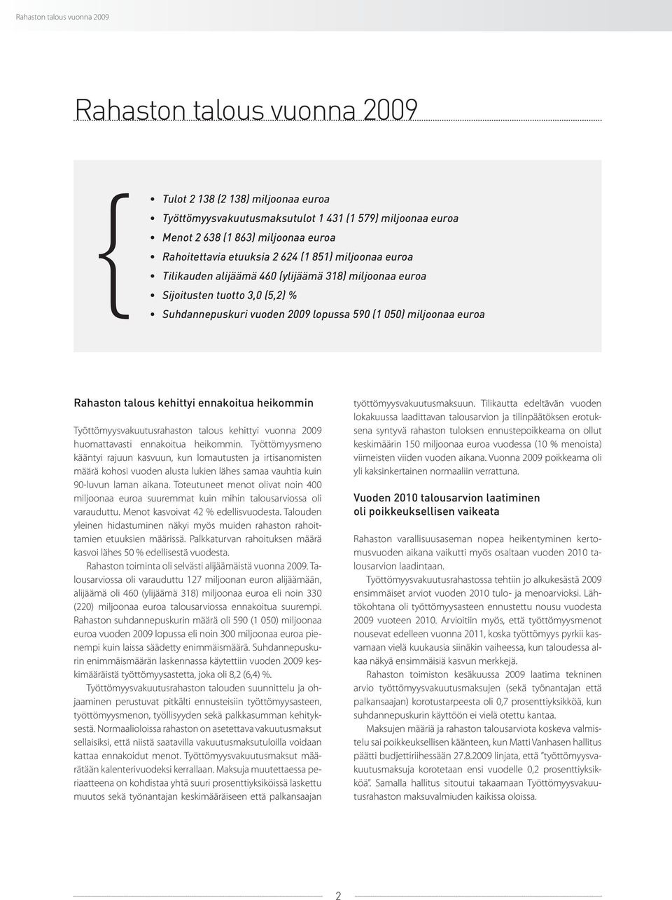 euroa Rahaston talous kehittyi ennakoitua heikommin Työttömyysvakuutusrahaston talous kehittyi vuonna 2009 huomattavasti ennakoitua heikommin.