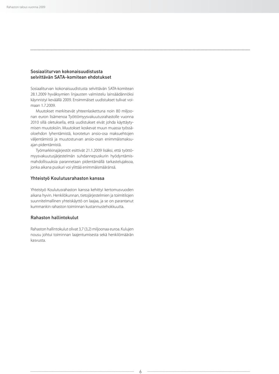 Muutokset koskevat muun muassa työssäoloehdon lyhentämistä, korotetun ansio-osa maksuehtojen väljentämistä ja muutosturvan ansio-osan enimmäismaksuajan pidentämistä. Työmarkkinajärjestöt esittivät 21.