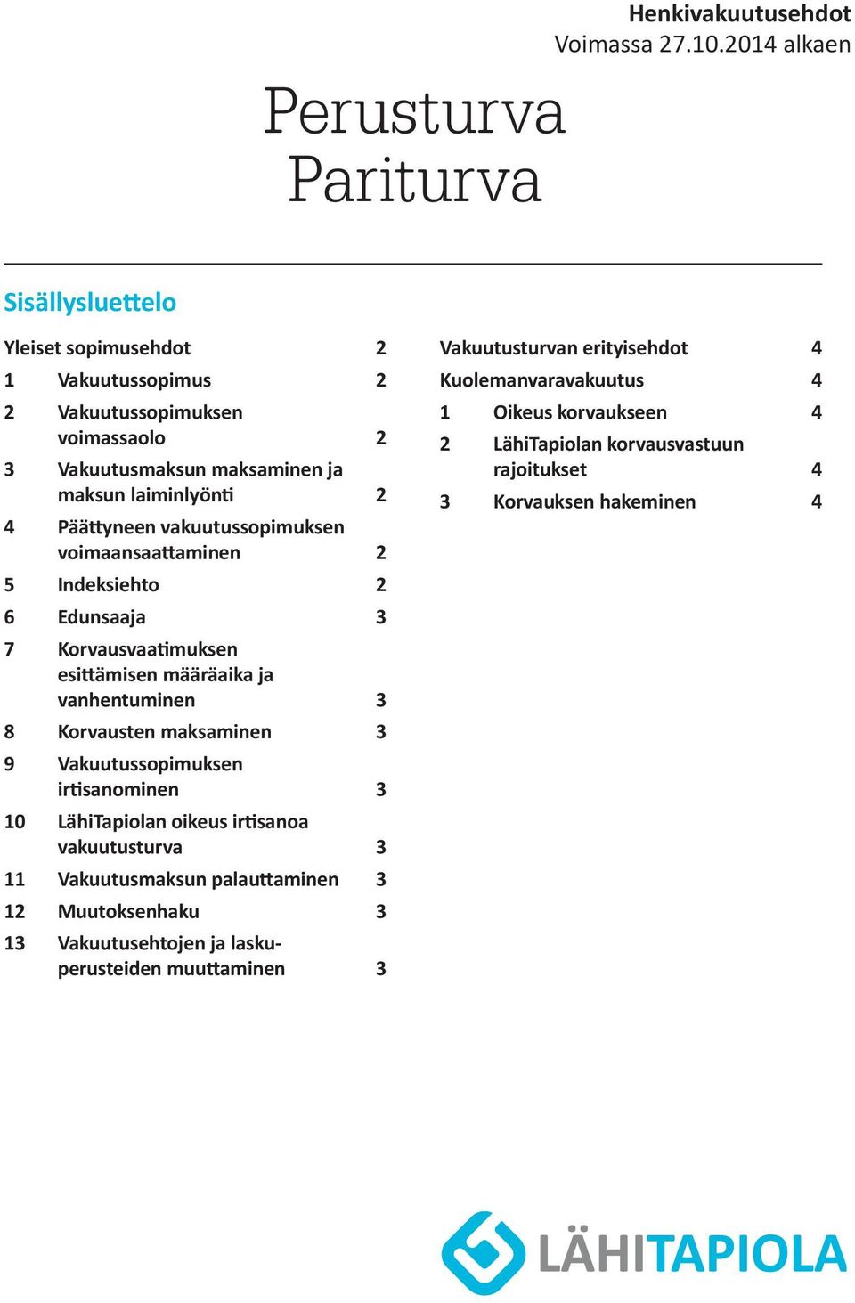 laiminlyönti 2 4 Päättyneen vakuutussopimuksen voimaansaattaminen 2 5 Indeksiehto 2 6 Edunsaaja 3 7 Korvausvaatimuksen esittämisen määräaika ja vanhentuminen 3 8 Korvausten