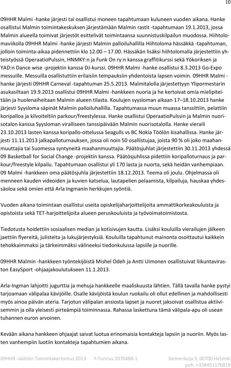 17.00. Hässäkän lisäksi hiihtolomalla järjestettiin yhteistyössä OperaatioPulssin, HNMKY:n ja Funk On ry:n kanssa graffitikurssi sekä Yökoriksen ja YAD:n Dance wise -projektin kanssa DJ-kurssi.