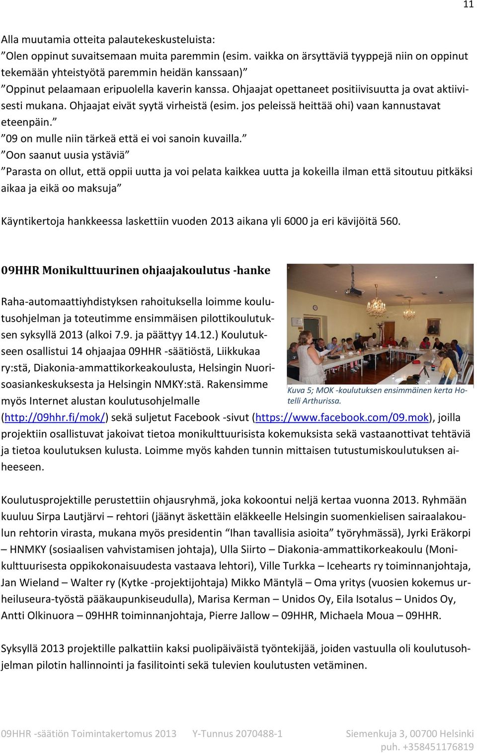 Ohjaajat opettaneet positiivisuutta ja ovat aktiivisesti mukana. Ohjaajat eivät syytä virheistä (esim. jos peleissä heittää ohi) vaan kannustavat eteenpäin.