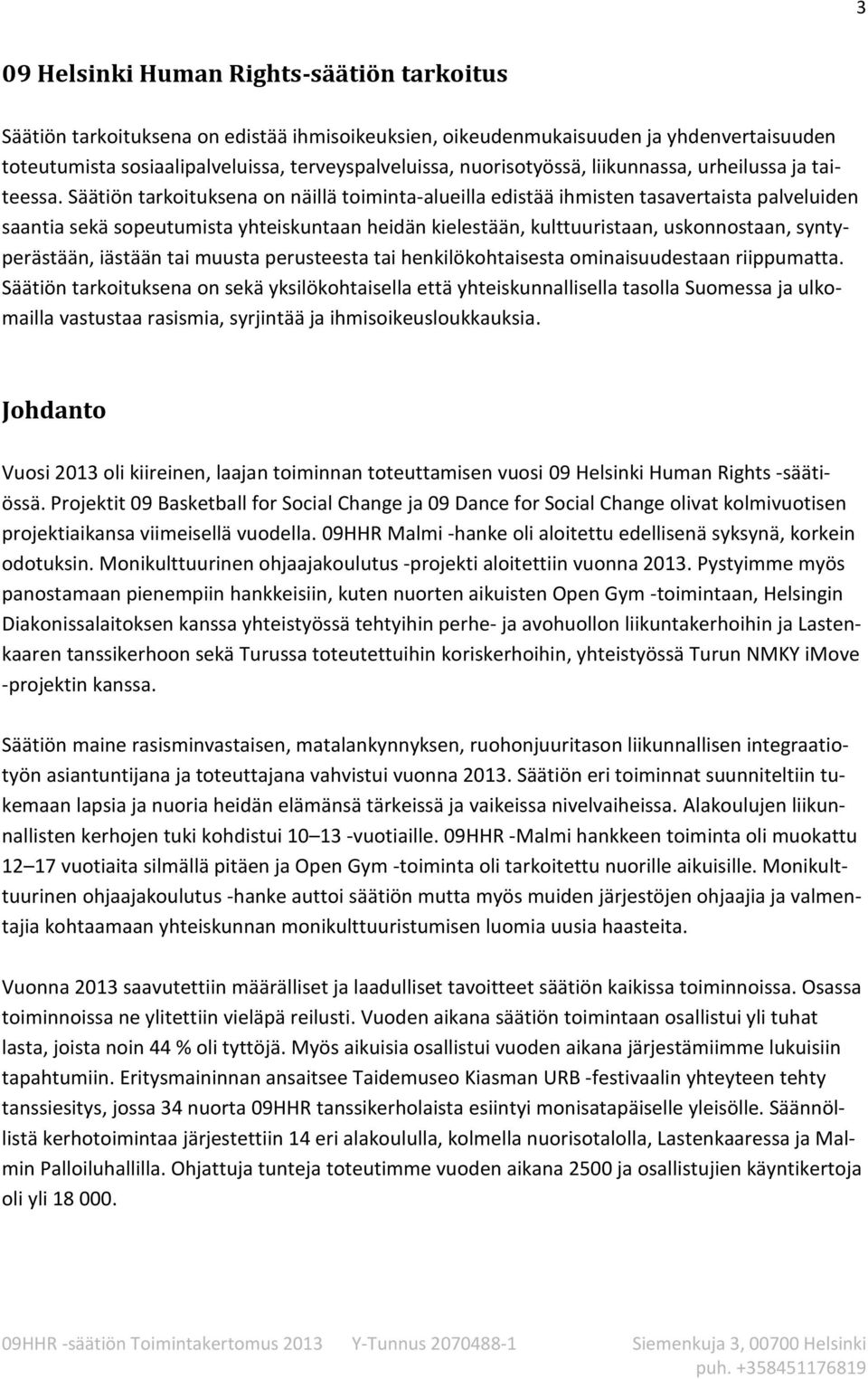 Säätiön tarkoituksena on näillä toiminta-alueilla edistää ihmisten tasavertaista palveluiden saantia sekä sopeutumista yhteiskuntaan heidän kielestään, kulttuuristaan, uskonnostaan, syntyperästään,