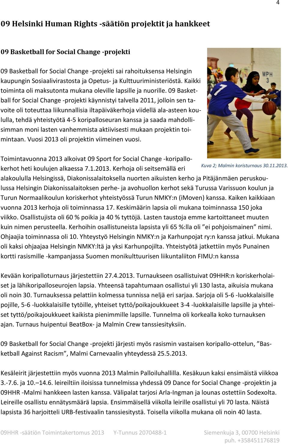 09 Basketball for Social Change -projekti käynnistyi talvella 2011, jolloin sen tavoite oli toteuttaa liikunnallisia iltapäiväkerhoja viidellä ala-asteen koululla, tehdä yhteistyötä 4-5